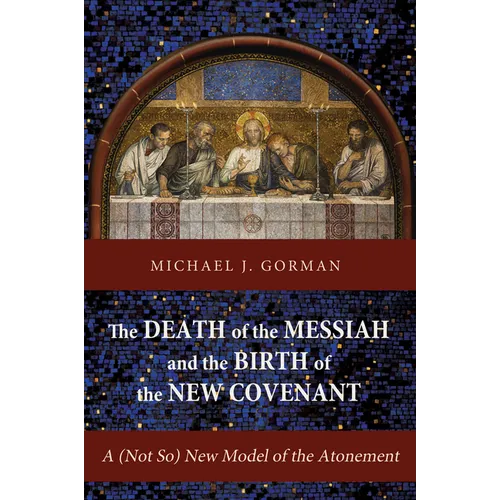 The Death of the Messiah and the Birth of the New Covenant: A (Not So) New Model of the Atonement - Paperback