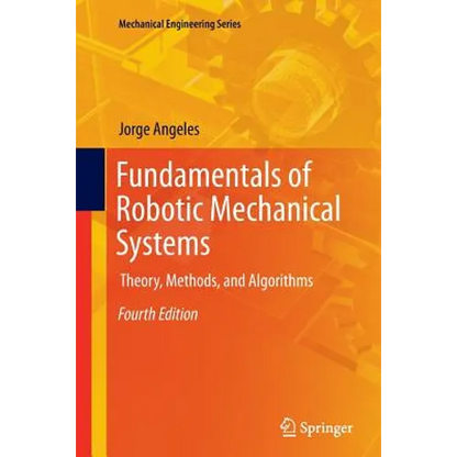 Fundamentals of Robotic Mechanical Systems: Theory, Methods, and Algorithms - Paperback