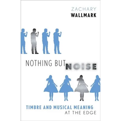 Nothing But Noise: Timbre and Musical Meaning at the Edge - Hardcover