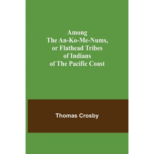 Among the An-ko-me-nums, or Flathead Tribes of Indians of the Pacific Coast - Paperback