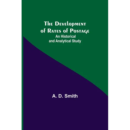 The Development Of Rates Of Postage: An Historical And Analytical Study - Paperback