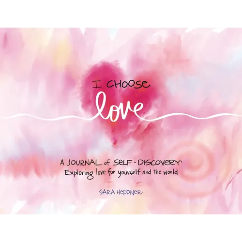 I Choose Love: A Journey of Self-Discovery: Exploring Love for Yourself and the World - Paperback