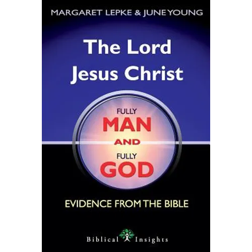 The Lord Jesus Christ Fully Man and Fully God: Evidence from the Bible - Paperback