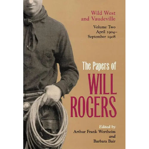The Papers of Will Rogers: Wild West and Vaudeville, April 1904-September 1908 - Hardcover