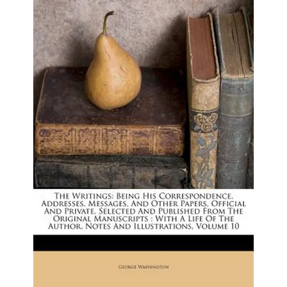 The Writings: Being His Correspondence, Addresses, Messages, And Other Papers, Official And Private, Selected And Published From The - Paperback