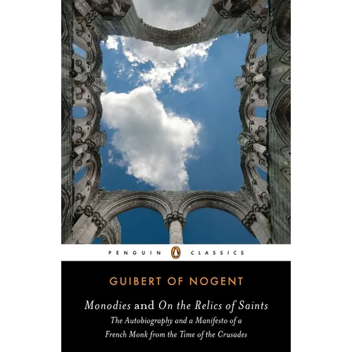 Monodies and On the Relics of Saints: The Autobiography and a Manifesto of a French Monk from theTime of the Crusades - Paperback