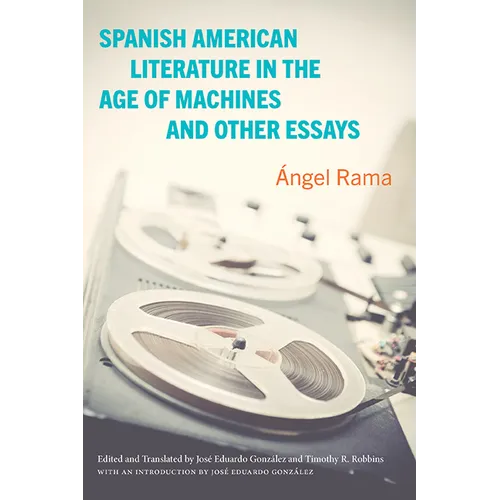 Spanish American Literature in the Age of Machines and Other Essays - Paperback