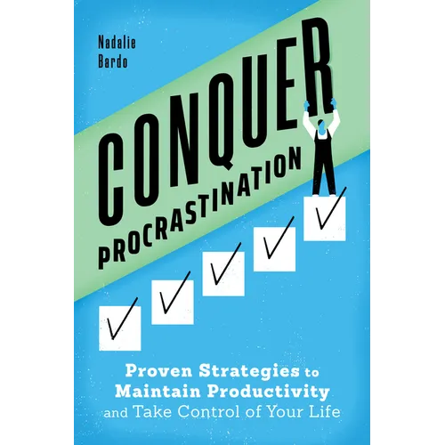 Conquer Procrastination: Proven Strategies to Maintain Productivity and Take Control of Your Life - Paperback