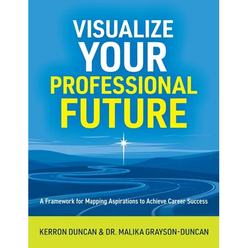 Visualize Your Professional Future: A Framework for Mapping Aspirations to Achieve Career Success - Hardcover