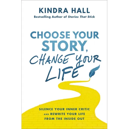 Choose Your Story, Change Your Life: Silence Your Inner Critic and Rewrite Your Life from the Inside Out - Hardcover