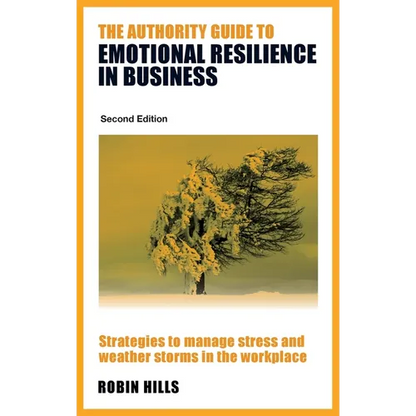 The Authority Guide to Emotional Resilience in Business (Second Edition): Strategies to manage stress and weather storms in the workplace - Paperback