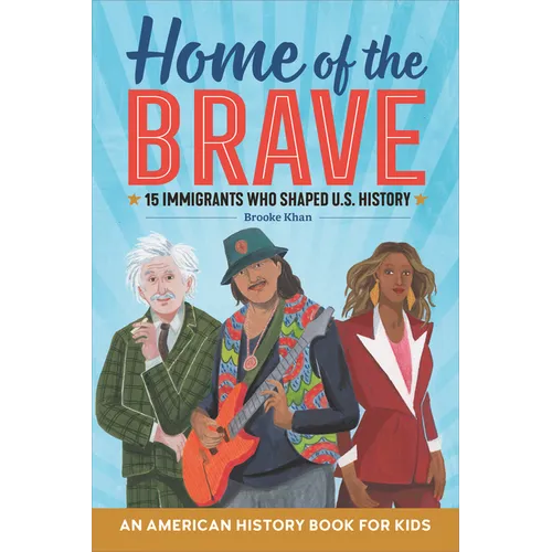 Home of the Brave: An American History Book for Kids: 15 Immigrants Who Shaped U.S. History - Hardcover