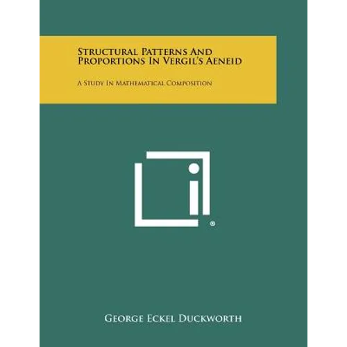 Structural Patterns And Proportions In Vergil's Aeneid: A Study In Mathematical Composition - Paperback