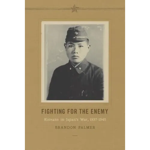 Fighting for the Enemy: Koreans in Japan's War, 1937-1945 - Paperback
