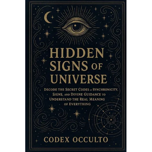 Hidden Signs of the Universe: Decode the Secret Codes of Synchronicity, Signs, and Divine Guidance to Understand the Real Meaning of Everything - Paperback