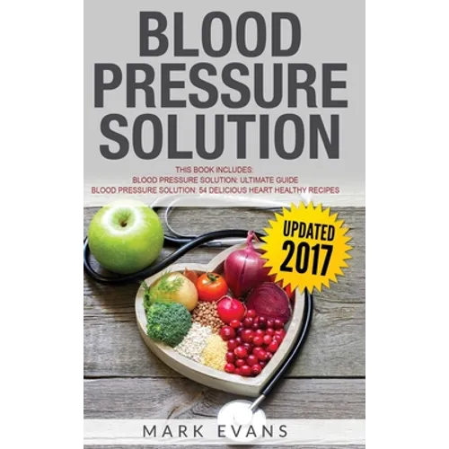 Blood Pressure: Solution - 2 Manuscripts - The Ultimate Guide to Naturally Lowering High Blood Pressure and Reducing Hypertension & 54 ... Recipes (Bl - Hardcover