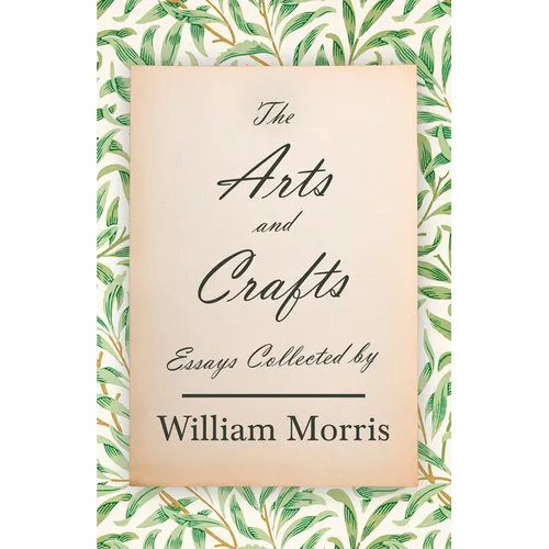 The Arts and Crafts: Essays Collected by William Morris - Hardcover