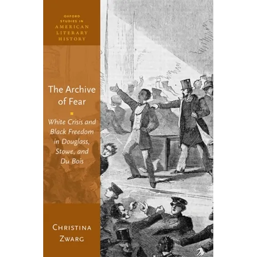 Archive of Fear: White Crisis and Black Freedom in Douglass, Stowe, and Du Bois - Hardcover