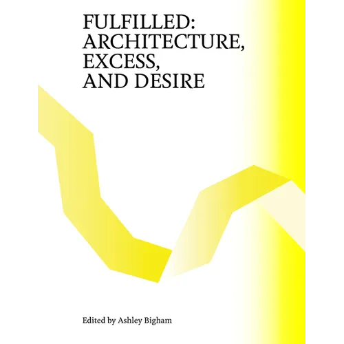 Fulfilled: Architecture, Excess, and Desire - Paperback