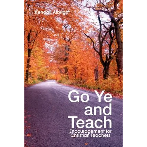 Go Ye and Teach: Encouragement for Christian Teachers - Paperback