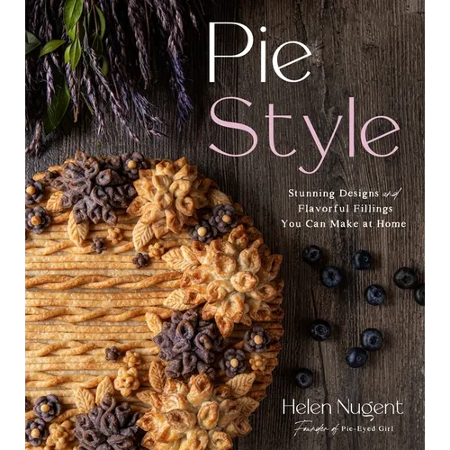 Pie Style: Stunning Designs and Flavorful Fillings You Can Make at Home - Hardcover