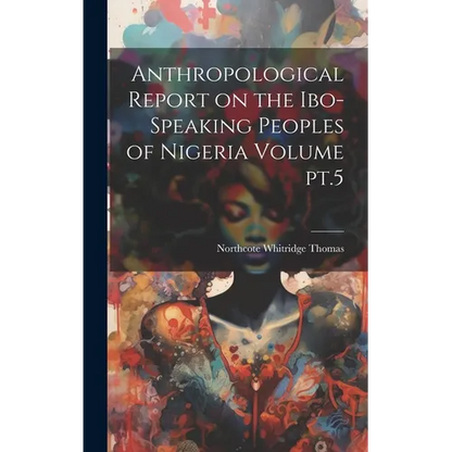 Anthropological Report on the Ibo-speaking Peoples of Nigeria Volume pt.5 - Hardcover