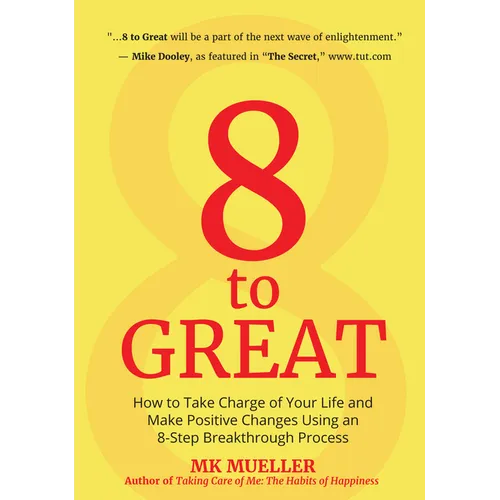 8 to Great: How to Take Charge of Your Life and Make Positive Changes Using an 8-Step Breakthrough Process (Inspiration, Resilience, Change Your Life, - Hardcover