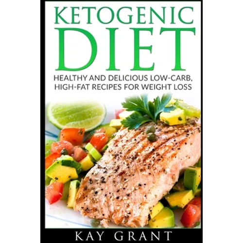 Ketogenic Diet: Healthy and Delicious Low-Carb, High-Fat Recipes for Weight Loss - Paperback