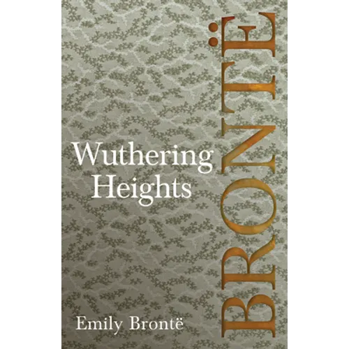 Wuthering Heights: Including Introductory Essays by Charlotte Brontë, Virginia Woolf, and A. Mary F. Robinson - Hardcover