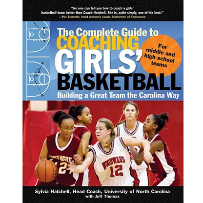 The Complete Guide to Coaching Girls' Basketball: Building a Great Team the Carolina Way - Paperback
