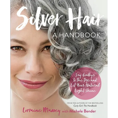 Silver Hair: Say Goodbye to the Dye and Let Your Natural Light Shine: A Handbook - Paperback