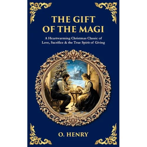 The Gift of the Magi: A Heartwarming Christmas Classic of Love, Sacrifice & the True Spirit of Giving - Paperback