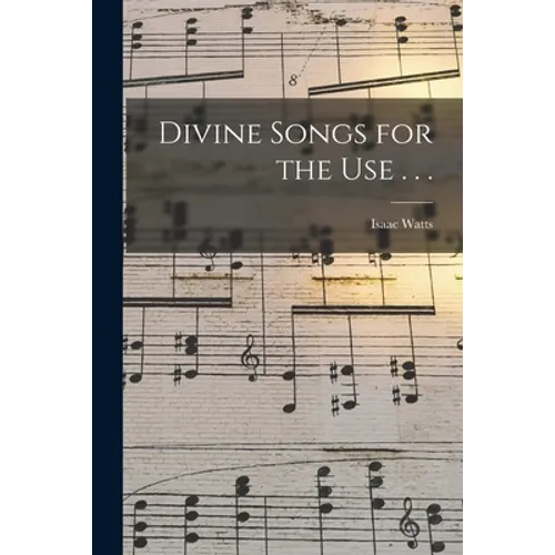 Divine Songs for the Use . . . - Paperback