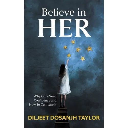 Believe in Her: Why Girls Need Confidence and How to Cultivate It - Paperback