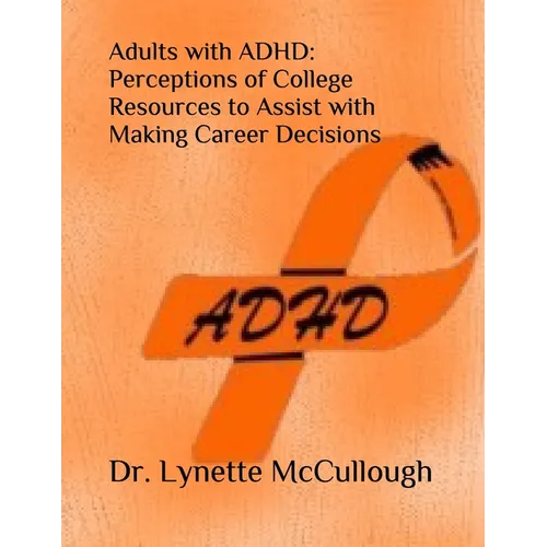 Adults with ADHD: Perceptions of College Resources to Assist with Career Decisions - Paperback