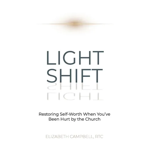 Light Shift: Restoring Self-Worth When You've Been Hurt by the Church - Paperback