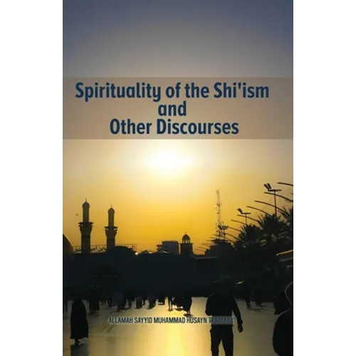 Spirituality of the Shi'ism and Other Discourses - Paperback