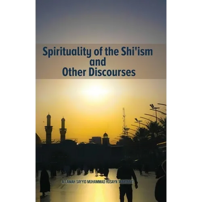 Spirituality of the Shi'ism and Other Discourses - Paperback