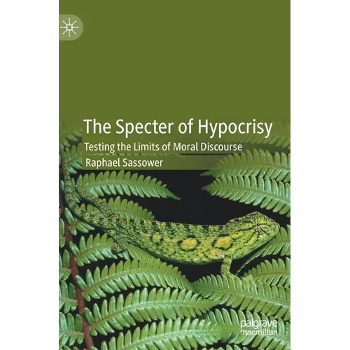 The Specter of Hypocrisy: Testing the Limits of Moral Discourse - Hardcover