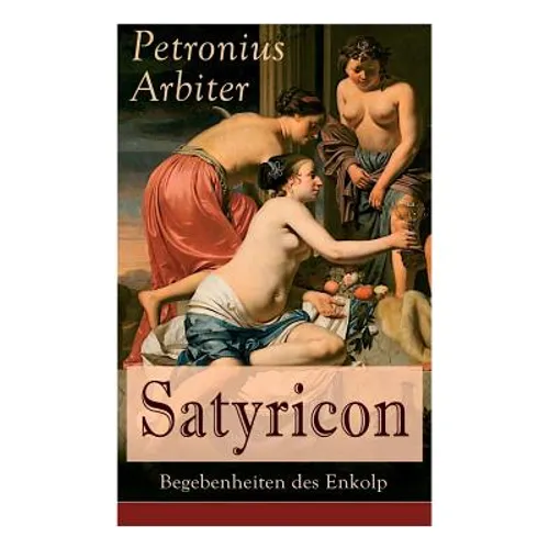 Satyricon: Begebenheiten des Enkolp: Historischer Roman aus der Zeit des römischen Kaisers Nero - Paperback