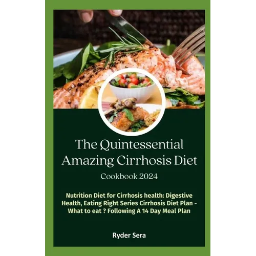 The Quintessential Amazing Cirrhosis Diet Cookbook: Nutrition Diet for Cirrhosis health: Digestive Health, Eating Right Series Cirrhosis Diet-Plan - W - Paperback