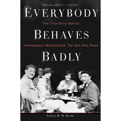 Everybody Behaves Badly: The True Story Behind Hemingway's Masterpiece the Sun Also Rises - Paperback