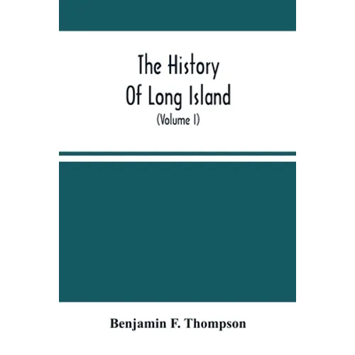 The History Of Long Island: From Its Discovery And Settlement To The Present Time; With Many Important And Interesting Matters; Including Notices - Paperback