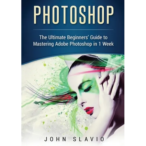 Photoshop: The Ultimate Beginners' Guide to Mastering Adobe Photoshop in 1 Week (Color Version) - Paperback