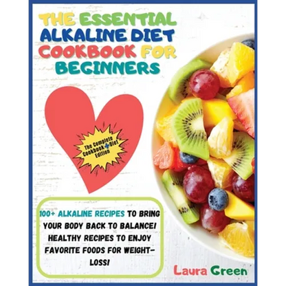 The Essential Alkaline Diet Cookbook for Beginners: 1o0+ Alkaline Recipes to Bring Your Body Back to Balance! Healthy Recipes to Enjoy Favorite Foods - Paperback