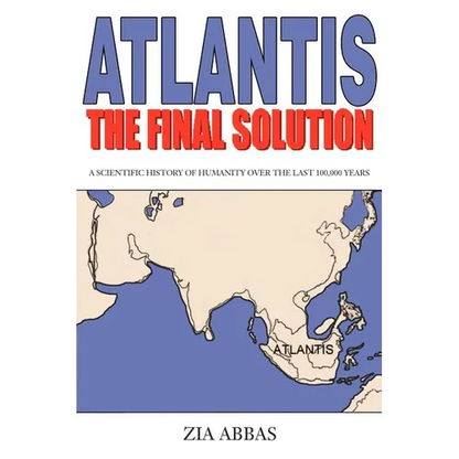 Atlantis the Final Solution: A Scientific History of Humanity Over the Last 100,000 Years - Paperback