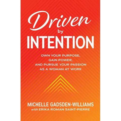 Driven by Intention: Own Your Purpose, Gain Power, and Pursue Your Passion as a Woman at Work - Hardcover