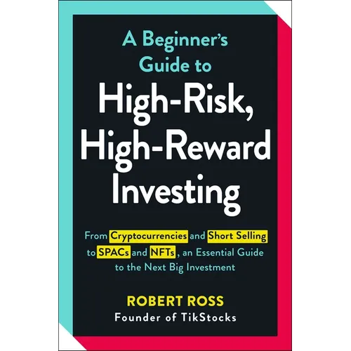 A Beginner's Guide to High-Risk, High-Reward Investing: From Cryptocurrencies and Short Selling to SPACs and NFTs, an Essential Guide to the Next Big - Paperback