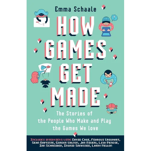 How Games Get Made: The Stories of the People Who Make and Play the Games We Love - Paperback