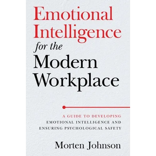 Emotional Intelligence for the Modern Workplace: A Guide to Developing Emotional Intelligence and Ensuring Psychological Safety - Paperback